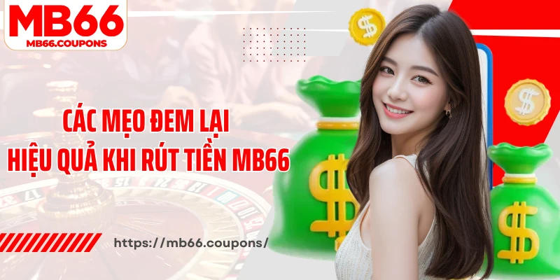 Các mẹo đem lại hiệu quả khi rút tiền MB66