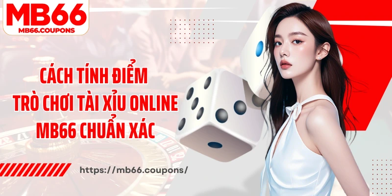 Cách tính điểm trò chơi tài xỉu online MB66 chuẩn xác