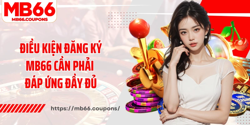 Điều kiện đăng ký MB66 cần phải đáp ứng đầy đủ