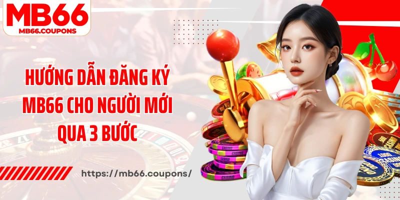 Hướng dẫn đăng ký MB66 cho người mới qua 3 bước