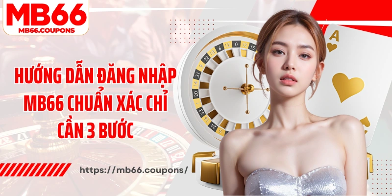 Hướng dẫn đăng nhập MB66 chuẩn xác chỉ cần 3 bước