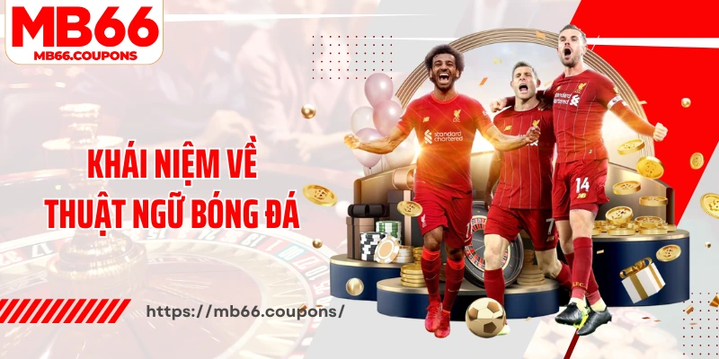 Khái niệm về thuật ngữ bóng đá trong bộ môn cá cược