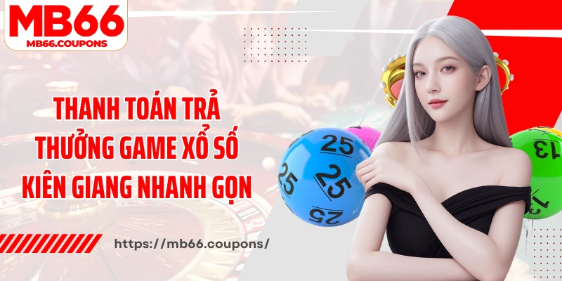 Thanh toán trả thưởng game xổ số miền Kiên Giang nhanh gọn