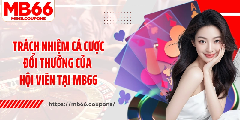 Trách nhiệm cá cược đổi thưởng của hội viên tại MB66