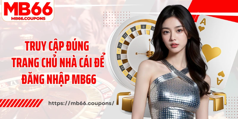 Truy cập đúng trang chủ nhà cái để đăng nhập MB66