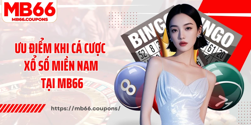 Ưu điểm khi cá cược xổ số miền Nam hôm nay tại MB66