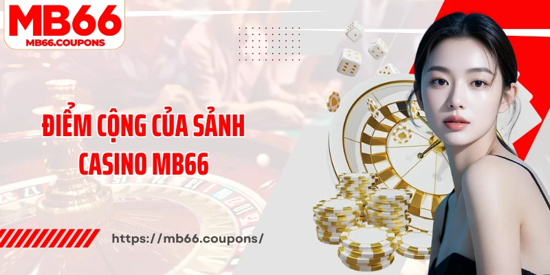 Điểm cộng của sảnh casino MB66