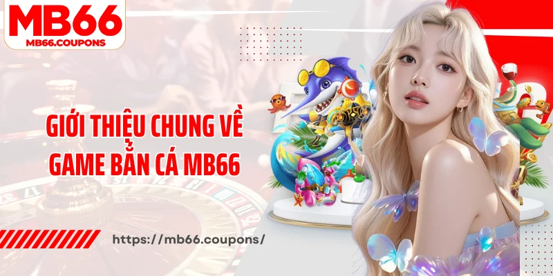Giới thiệu chung về game bắn cá MB66