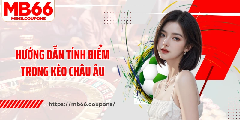 Hướng dẫn tính điểm trong kèo châu Âu