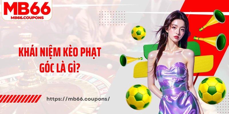 Khái niệm kèo phạt góc là gì?