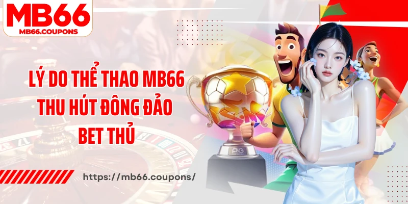 Lý do thể thao MB66 thu hút đông đảo bet thủ