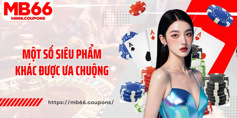 Một số siêu phẩm MB66 khác được ưa chuộng
