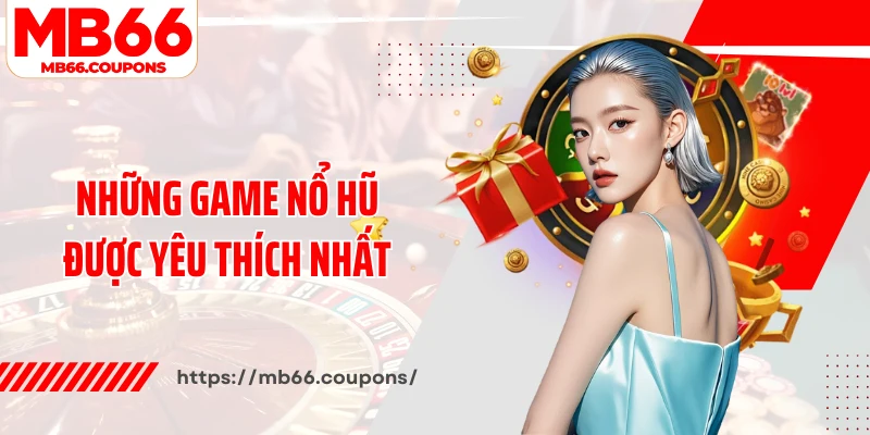 Những game nổ hũ được yêu thích nhất
