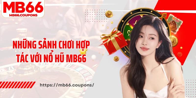 Những sảnh chơi hợp tác với nổ hũ MB66