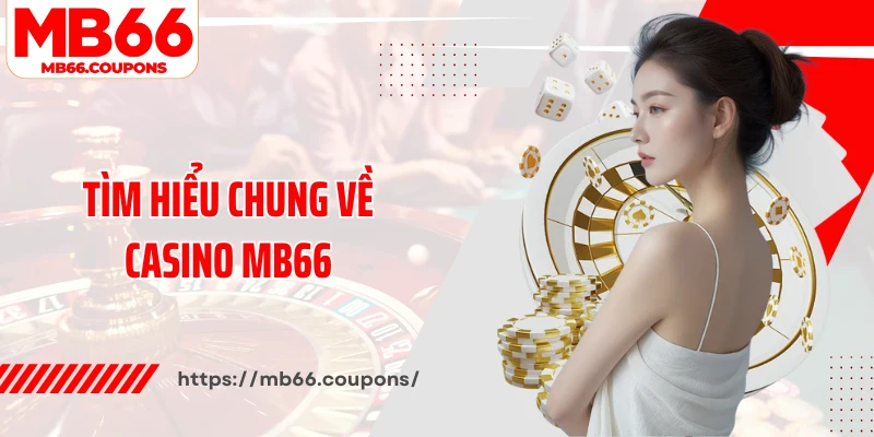 Tìm hiểu chung về casino MB66