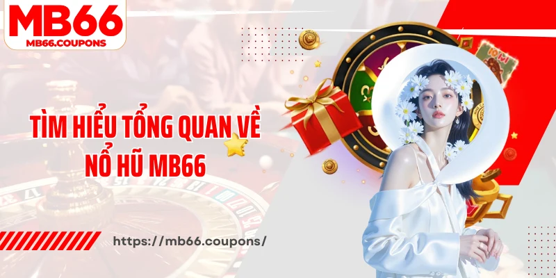 Tìm hiểu tổng quan về nổ hũ MB66